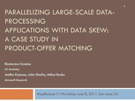 PARALLELIZING LARGE-SCALE DATA- PROCESSING APPLICATIONS WITH DATA SKEW: A CASE STUDY IN PRODUCT-OFFER MATCHING Ekaterina Gonina UC Berkeley Anitha Kannan,
