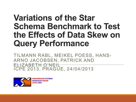Variations of the Star Schema Benchmark to Test the Effects of Data Skew on Query Performance TILMANN RABL, MEIKEL POESS, HANS- ARNO JACOBSEN, PATRICK.