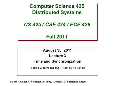 Computer Science 425 Distributed Systems CS 425 / CSE 424 / ECE 428 Fall 2011 August 30, 2011 Lecture 3 Time and Synchronization Reading: Sections 11.1-11.4.