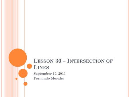 L ESSON 30 – I NTERSECTION OF L INES September 10, 2013 Fernando Morales.