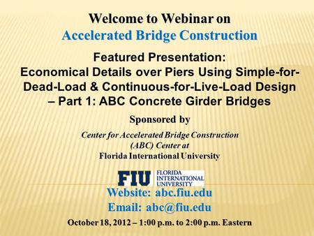 Welcome to Webinar on Accelerated Bridge Construction Featured Presentation: Economical Details over Piers Using Simple-for- Dead-Load & Continuous-for-Live-Load.