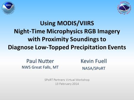 Using MODIS/VIIRS Night-Time Microphysics RGB Imagery with Proximity Soundings to Diagnose Low-Topped Precipitation Events Paul Nutter NWS Great Falls,