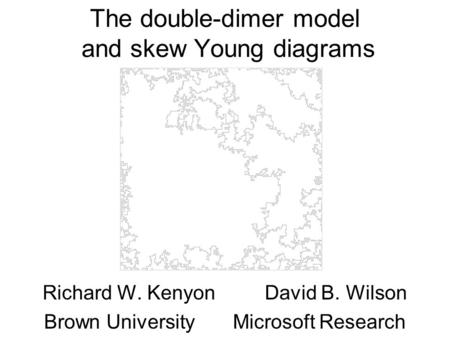 The double-dimer model and skew Young diagrams Richard W. Kenyon David B. Wilson Brown University Microsoft Research TexPoint fonts used in EMF. Read the.