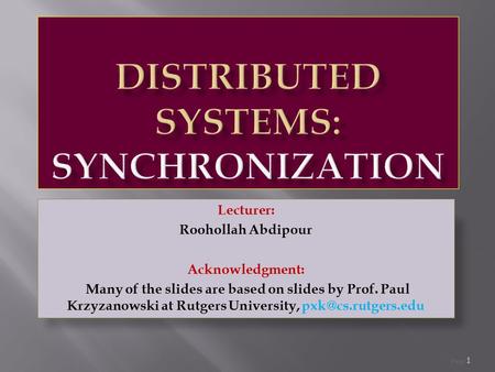 Page 1 Lecturer: Roohollah Abdipour Acknowledgment: Many of the slides are based on slides by Prof. Paul Krzyzanowski at Rutgers University,