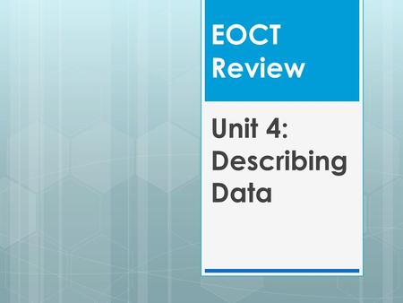 EOCT Review Unit 4: Describing Data. Key Ideas  Summarize, represent, and interpret data on a single count or measurable variable ( dot plots, histograms.