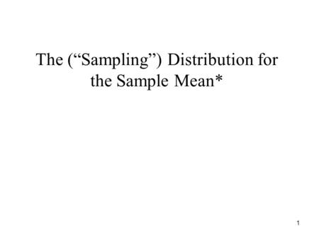 1 The (“Sampling”) Distribution for the Sample Mean*