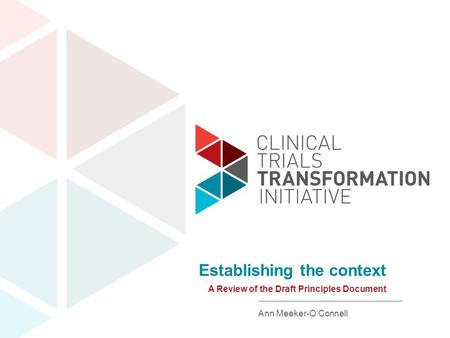 Www.ctti-clinicaltrials.org A Review of the Draft Principles Document Establishing the context Ann Meeker-O’Connell.