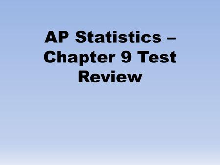 AP Statistics – Chapter 9 Test Review