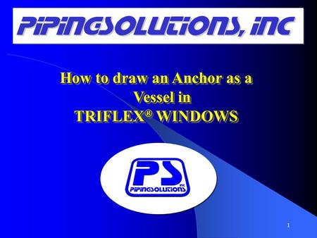 How to draw an Anchor as a Vessel in TRIFLEX ® WINDOWS How to draw an Anchor as a Vessel in TRIFLEX ® WINDOWS 1.