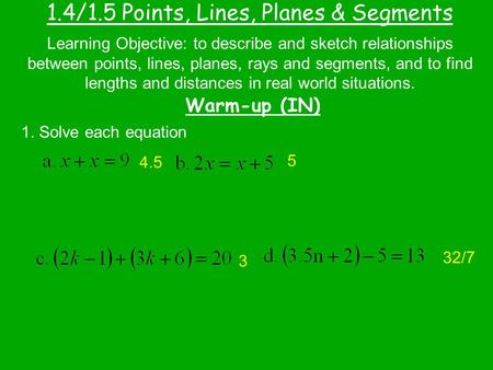 1.4/1.5 Points, Lines, Planes & Segments Warm-up (IN) Learning Objective: to describe and sketch relationships between points, lines, planes, rays and.
