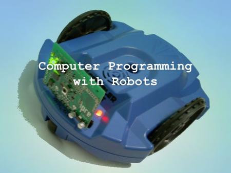 Computer Programming with Robots. Computer programming consists of writing lines of code in a language that a computer will understand to solve a problem.
