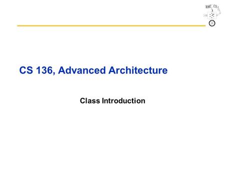 CS 136, Advanced Architecture Class Introduction.