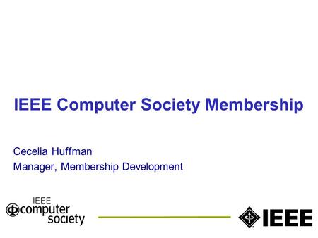IEEE Computer Society Membership Cecelia Huffman Manager, Membership Development.
