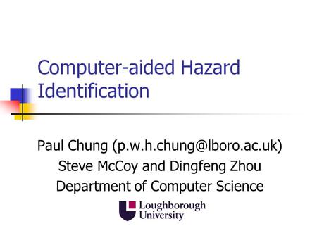 Computer-aided Hazard Identification Paul Chung Steve McCoy and Dingfeng Zhou Department of Computer Science.