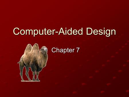 Computer-Aided Design Chapter 7. Computer-Aided Design (CAD) Use of computer systems to assist in the creation, modification, analysis, and optimization.