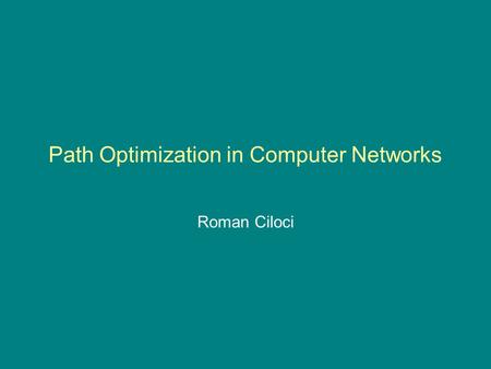 Path Optimization in Computer Networks Roman Ciloci.