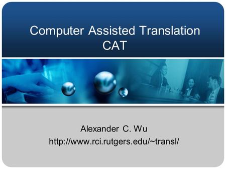 Computer Assisted Translation CAT Alexander C. Wu