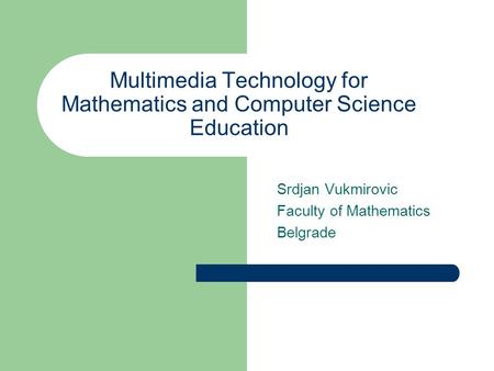 Multimedia Technology for Mathematics and Computer Science Education Srdjan Vukmirovic Faculty of Mathematics Belgrade.