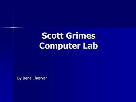 Scott Grimes Computer Lab By Irene Cheshier Make every minute count! You only have 30! You only have 30! Be prepared: Be prepared: Know what program.