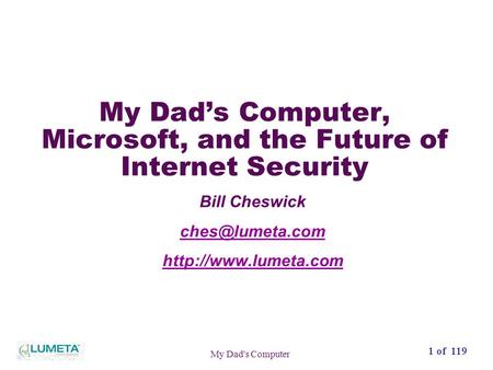 72 slides1 of 119 My Dad's Computer My Dad’s Computer, Microsoft, and the Future of Internet Security Bill Cheswick