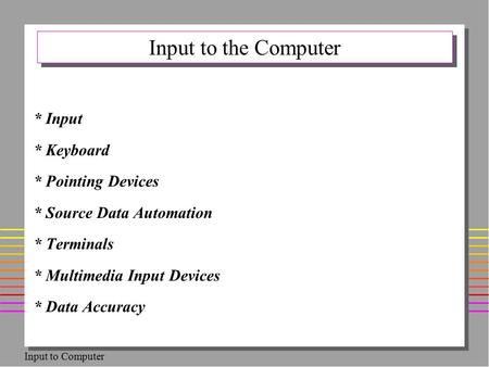 Input to the Computer * Input * Keyboard * Pointing Devices