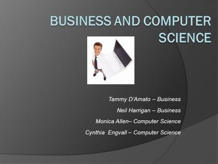 Tammy D’Amato – Business Neil Harrigan – Business Monica Allen– Computer Science Cynthia Engvall – Computer Science.