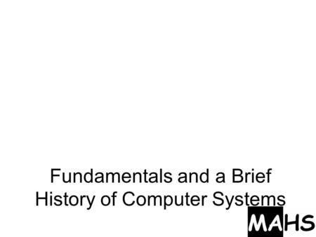 Fundamentals and a Brief History of Computer Systems.