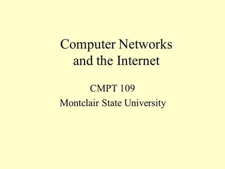 Computer Networks and the Internet CMPT 109 Montclair State University.