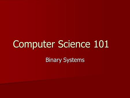 Computer Science 101 Binary Systems. Humans Decimal Numbers (base 10) Decimal Numbers (base 10) Sign-Magnitude (-324) Sign-Magnitude (-324) Decimal Fractions.