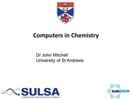 Computers in Chemistry Dr John Mitchell University of St Andrews.
