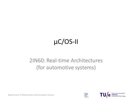 Department of Mathematics and Computer Science μC/OS-II 2IN60: Real-time Architectures (for automotive systems)
