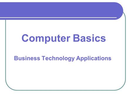 Business Technology Applications Computer Basics.