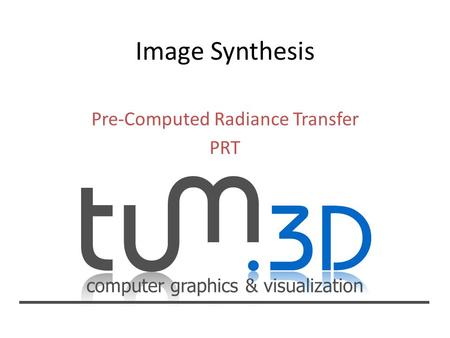 Computer graphics & visualization Pre-Computed Radiance Transfer PRT.