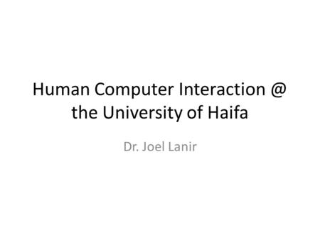 Human Computer the University of Haifa Dr. Joel Lanir.