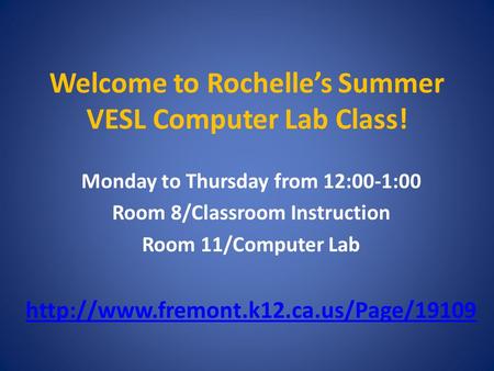 Welcome to Rochelle’s Summer VESL Computer Lab Class! Monday to Thursday from 12:00-1:00 Room 8/Classroom Instruction Room 11/Computer Lab
