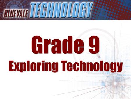 Grade 9 Exploring Technology. Students entering Grade 9 have a number of exciting options to EXPLORE in Technology These include: –Communications Tech.