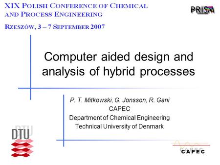 Computer aided design and analysis of hybrid processes P. T. Mitkowski, G. Jonsson, R. Gani CAPEC Department of Chemical Engineering Technical University.