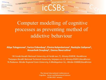 Computer modelling of cognitive processes as preventing method of addictive behaviour Aliya Tolegenova a, Fariza Oskenbay a, Elmira Kalymbetova a, Nadejda.
