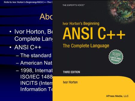Refer to Ivor Horton’s Beginning ANSI C++ The Complete Language, 3rd Ed. APress Media, LLC. About the book Ivor Horton, Beginning ANSI C++: The Complete.