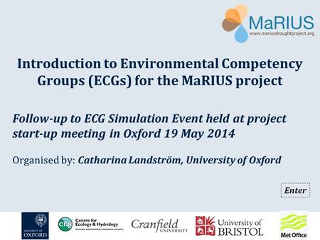 Introduction to Environmental Competency Groups (ECGs) for the MaRIUS project Follow-up to ECG Simulation Event held at project start-up meeting in Oxford.