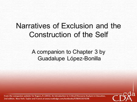 Narratives of Exclusion and the Construction of the Self A companion to Chapter 3 by Guadalupe López-Bonilla From the companion website for Rogers, R.