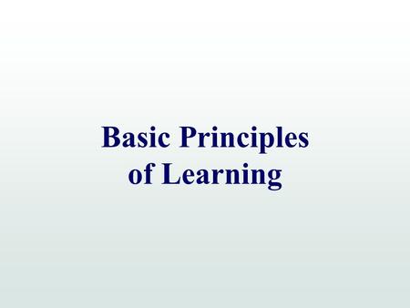 Basic Principles of Learning. Definition of Learning Relative permanent change in behavior brought about through experience or interactions with the environment.