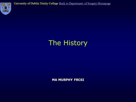 University of Dublin Trinity College Back to Department of Surgery HomepageBack to Department of Surgery Homepage The History MA MURPHY FRCSI.