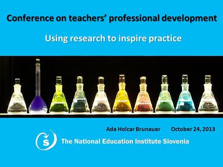 Conference on teachers’ professional development Using research to inspire practice Ada Holcar Brunauer October 24, 2013.