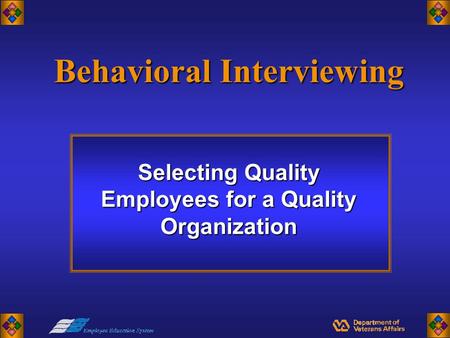 Behavioral Interviewing Selecting Quality Employees for a Quality Organization.