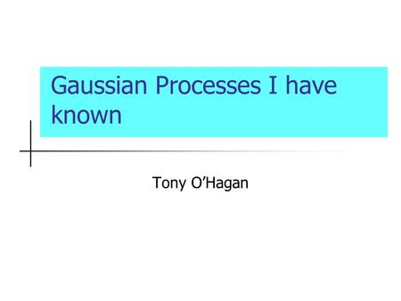 Gaussian Processes I have known
