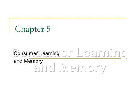 Chapter 5 Consumer Learning and Memory. Why Marketers are Concerned about How Consumers Learn Marketers want to “teach” consumers about their products.