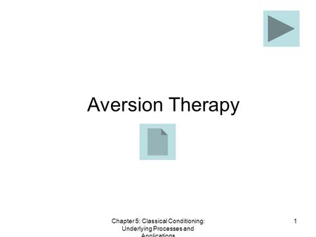 Chapter 5: Classical Conditioning: Underlying Processes and Applications 1 Aversion Therapy.