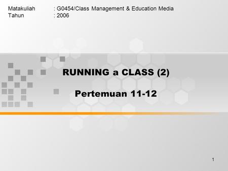 1 RUNNING a CLASS (2) Pertemuan 11-12 Matakuliah: G0454/Class Management & Education Media Tahun: 2006.