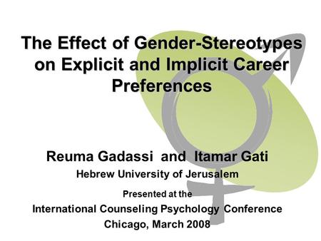 The Effect of Gender-Stereotypes on Explicit and Implicit Career Preferences Reuma Gadassi and Itamar Gati Hebrew University of Jerusalem Presented at.